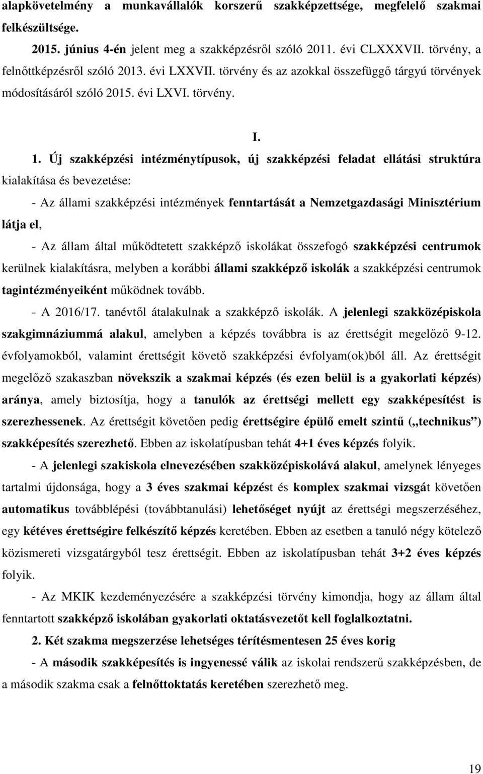 Új szakképzési intézménytípusok, új szakképzési feladat ellátási struktúra kialakítása és bevezetése: Az állami szakképzési intézmények fenntartását a Nemzetgazdasági Minisztérium látja el, Az állam