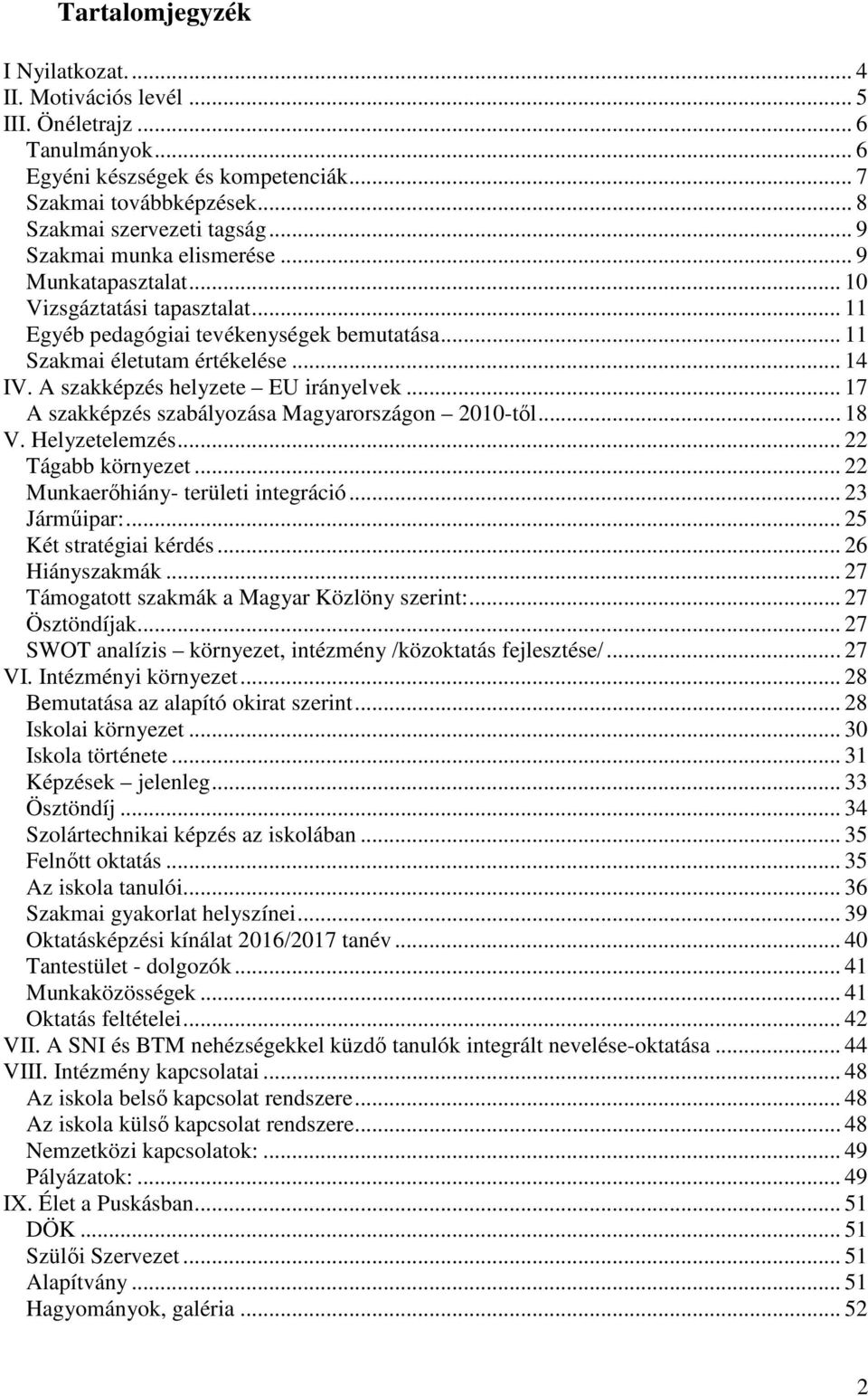 A szakképzés helyzete EU irányelvek... 17 A szakképzés szabályozása Magyarországon 2010től... 18 V. Helyzetelemzés... 22 Tágabb környezet... 22 Munkaerőhiány területi integráció... 23 Járműipar:.