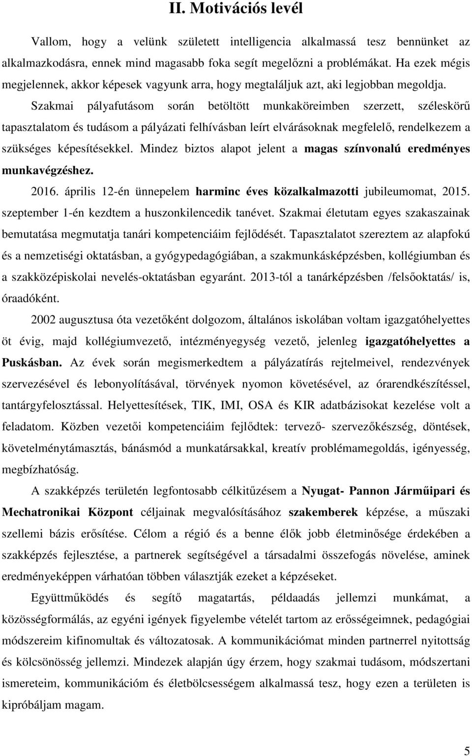 Szakmai pályafutásom során betöltött munkaköreimben szerzett, széleskörű tapasztalatom és tudásom a pályázati felhívásban leírt elvárásoknak megfelelő, rendelkezem a szükséges képesítésekkel.