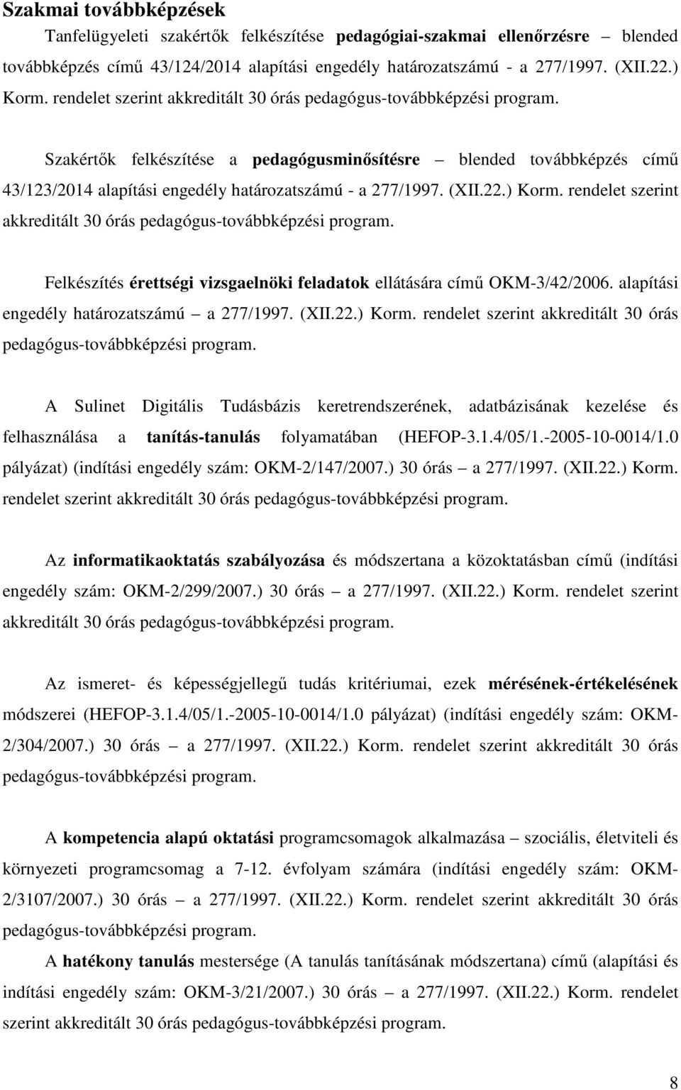 (XII.22.) Korm. rendelet szerint akkreditált 30 órás pedagógustovábbképzési program. Felkészítés érettségi vizsgaelnöki feladatok ellátására című OKM3/42/2006.