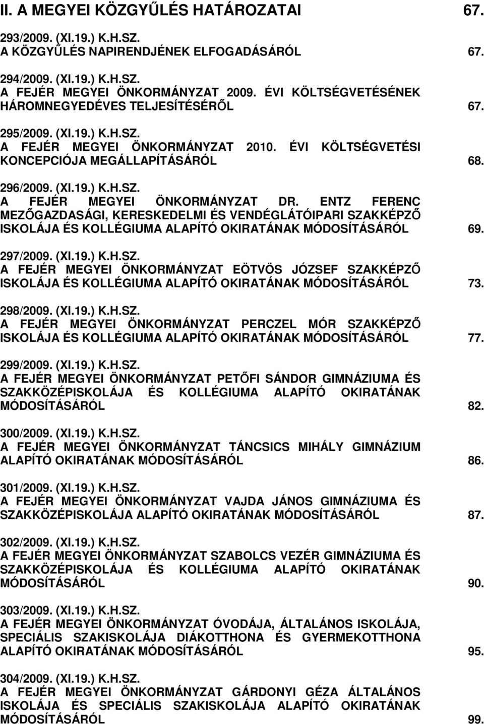 ENTZ FERENC MEZİGAZDASÁGI, KERESKEDELMI ÉS VENDÉGLÁTÓIPARI SZAKKÉPZİ ISKOLÁJA ÉS KOLLÉGIUMA ALAPÍTÓ OKIRATÁNAK MÓDOSÍTÁSÁRÓL 69. 297/2009. (XI.19.) K.H.SZ. A FEJÉR MEGYEI ÖNKORMÁNYZAT EÖTVÖS JÓZSEF SZAKKÉPZİ ISKOLÁJA ÉS KOLLÉGIUMA ALAPÍTÓ OKIRATÁNAK MÓDOSÍTÁSÁRÓL 73.