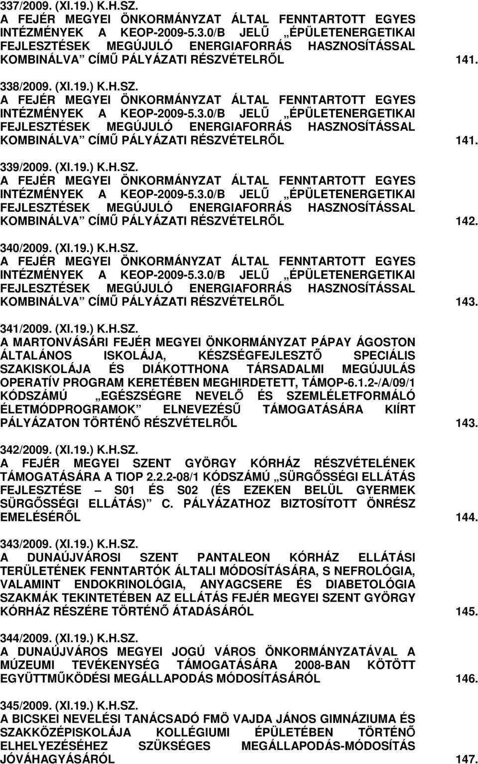 339/2009. (XI.19.) K.H.SZ. A FEJÉR MEGYEI ÖNKORMÁNYZAT ÁLTAL FENNTARTOTT EGYES INTÉZMÉNYEK A KEOP-2009-5.3.0/B JELŐ ÉPÜLETENERGETIKAI FEJLESZTÉSEK MEGÚJULÓ ENERGIAFORRÁS HASZNOSÍTÁSSAL KOMBINÁLVA CÍMŐ PÁLYÁZATI RÉSZVÉTELRİL 142.