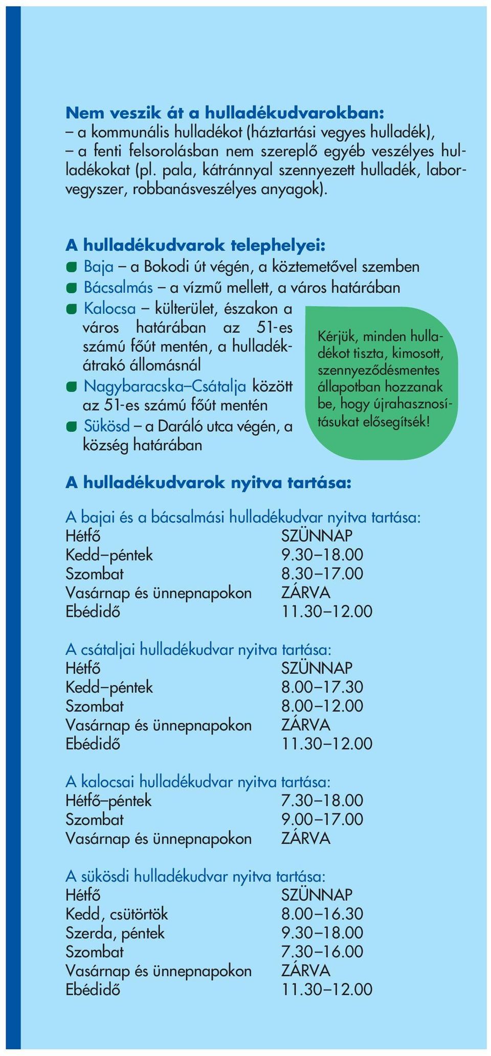 A hulladékudvarok telephelyei: Baja a Bokodi út végén, a köztemetôvel szemben Bácsalmás a vízmû mellett, a város határában Kalocsa külterület, északon a város határában az 51-es számú fôút mentén, a