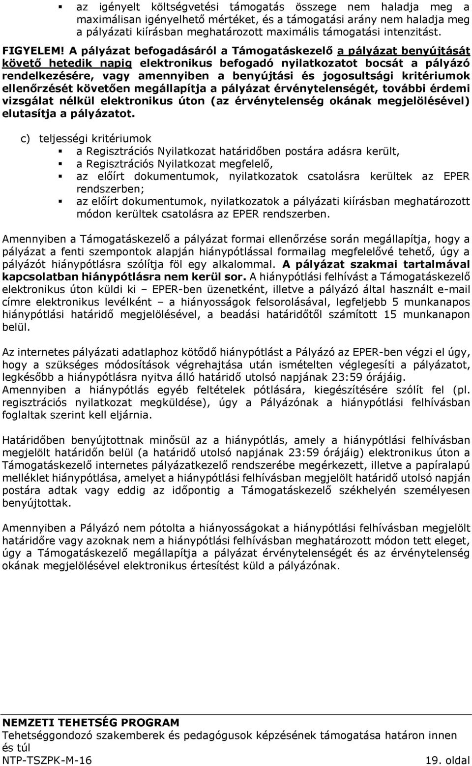 A pályázat befogadásáról a Támogatáskezelő a pályázat benyújtását követő hetedik napig elektronikus befogadó nyilatkozatot bocsát a pályázó rendelkezésére, vagy amennyiben a benyújtási és