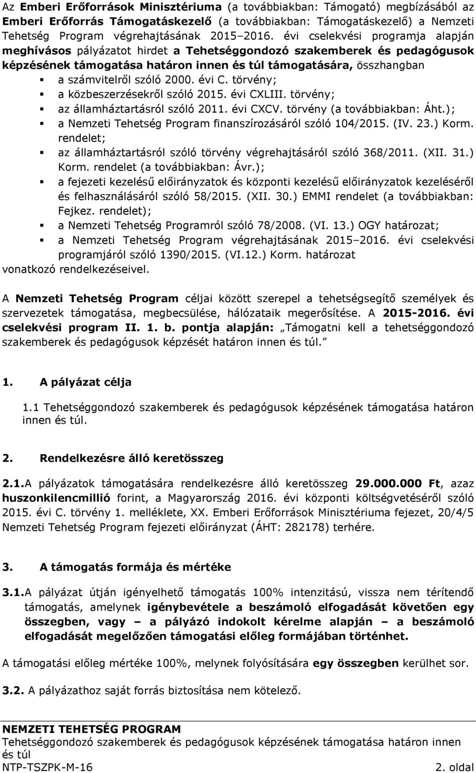 évi C. törvény; a közbeszerzésekről szóló 2015. évi CXLIII. törvény; az államháztartásról szóló 2011. évi CXCV. törvény (a továbbiakban: Áht.