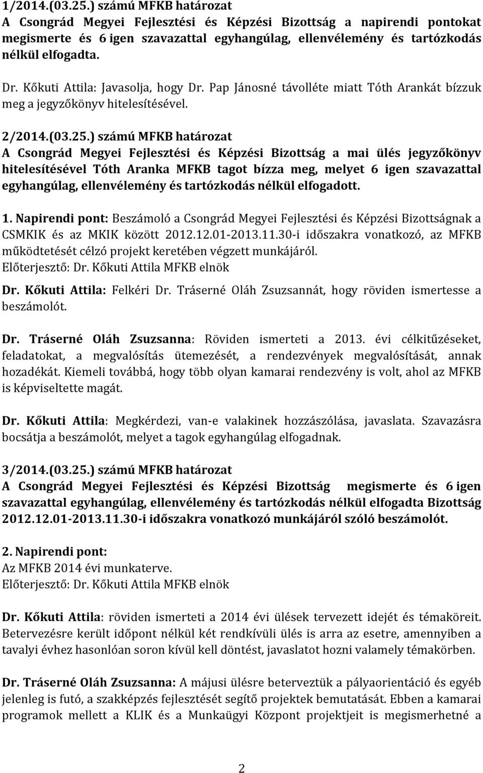 Kőkuti Attila: Javasolja, hogy Dr. Pap Jánosné távolléte miatt Tóth Arankát bízzuk meg a jegyzőkönyv hitelesítésével. 2/2014.(03.25.