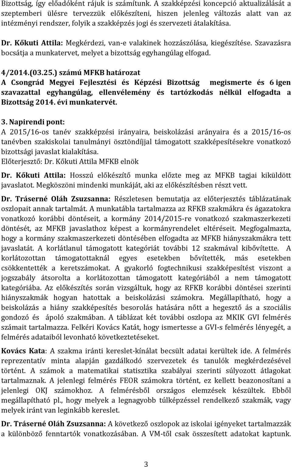 Kőkuti Attila: Megkérdezi, van-e valakinek hozzászólása, kiegészítése. Szavazásra bocsátja a munkatervet, melyet a bizottság egyhangúlag elfogad. 4/2014.(03.25.
