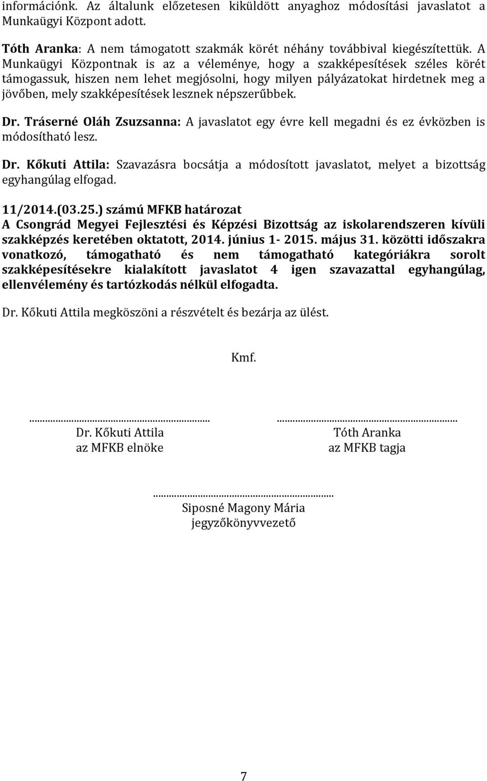 népszerűbbek. Dr. Tráserné Oláh Zsuzsanna: A javaslatot egy évre kell megadni és ez évközben is módosítható lesz. Dr. Kőkuti Attila: Szavazásra bocsátja a módosított javaslatot, melyet a bizottság egyhangúlag elfogad.