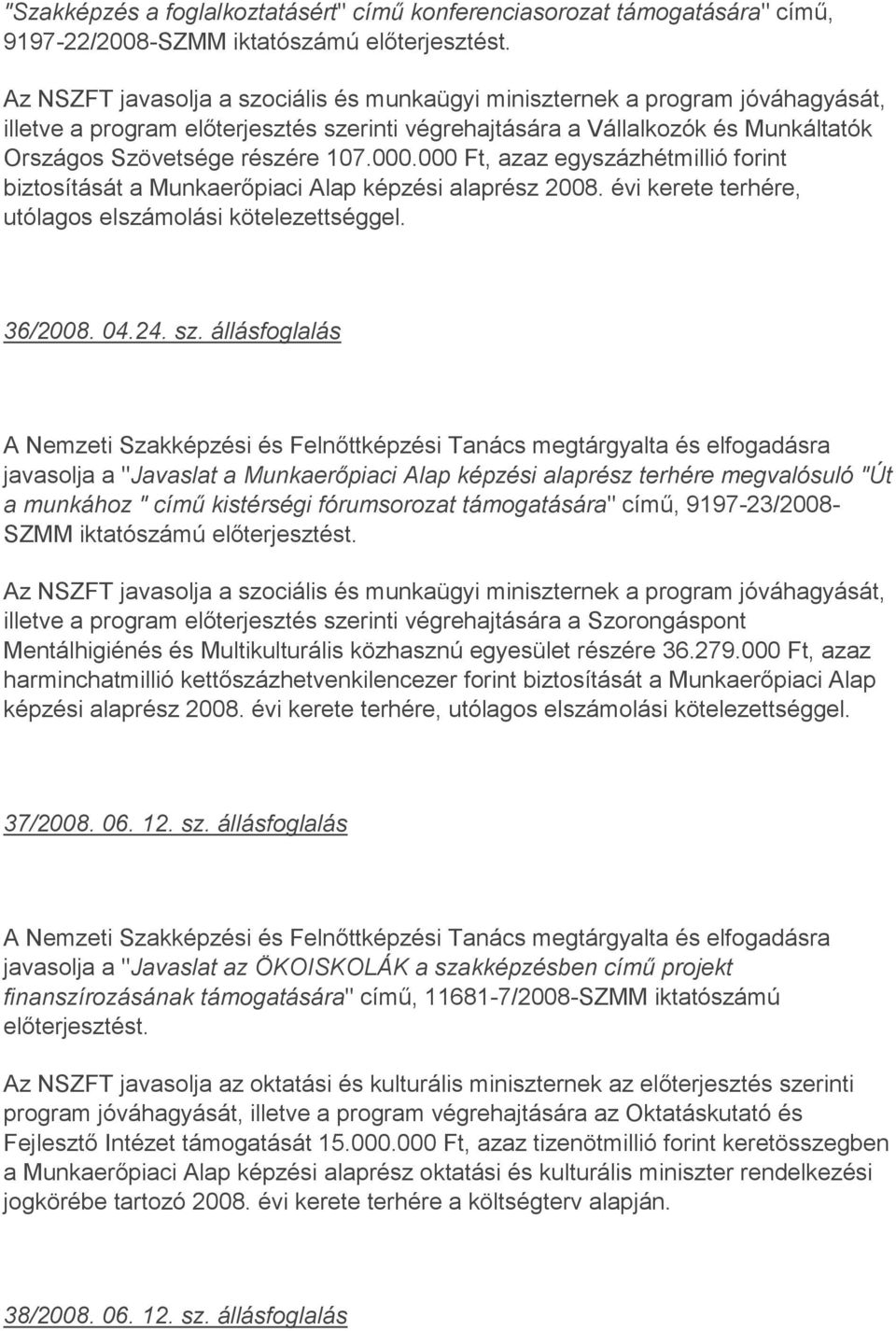 000.000 Ft, azaz egyszázhétmillió forint biztosítását a Munkaerőpiaci Alap képzési alaprész 2008. évi kerete terhére, utólagos elszámolási kötelezettséggel. 36/2008. 04.24. sz.