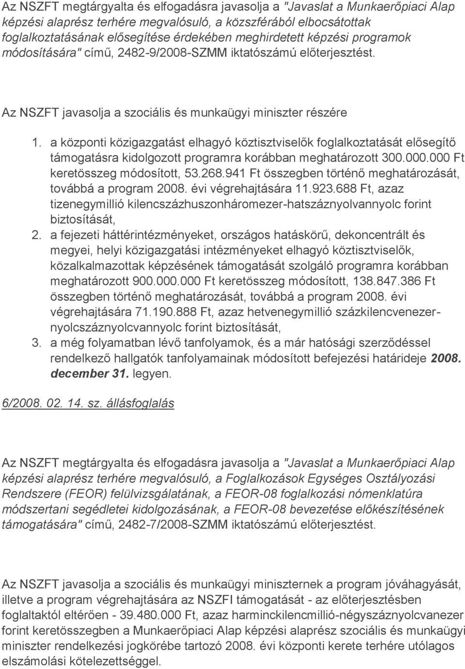 a központi közigazgatást elhagyó köztisztviselők foglalkoztatását elősegítő támogatásra kidolgozott programra korábban meghatározott 300.000.000 Ft keretösszeg módosított, 53.268.