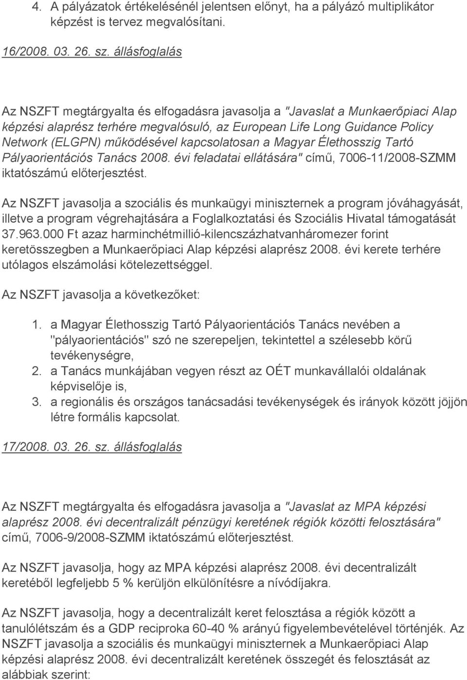 kapcsolatosan a Magyar Élethosszig Tartó Pályaorientációs Tanács 2008. évi feladatai ellátására" című, 7006-11/2008-SZMM iktatószámú előterjesztést.