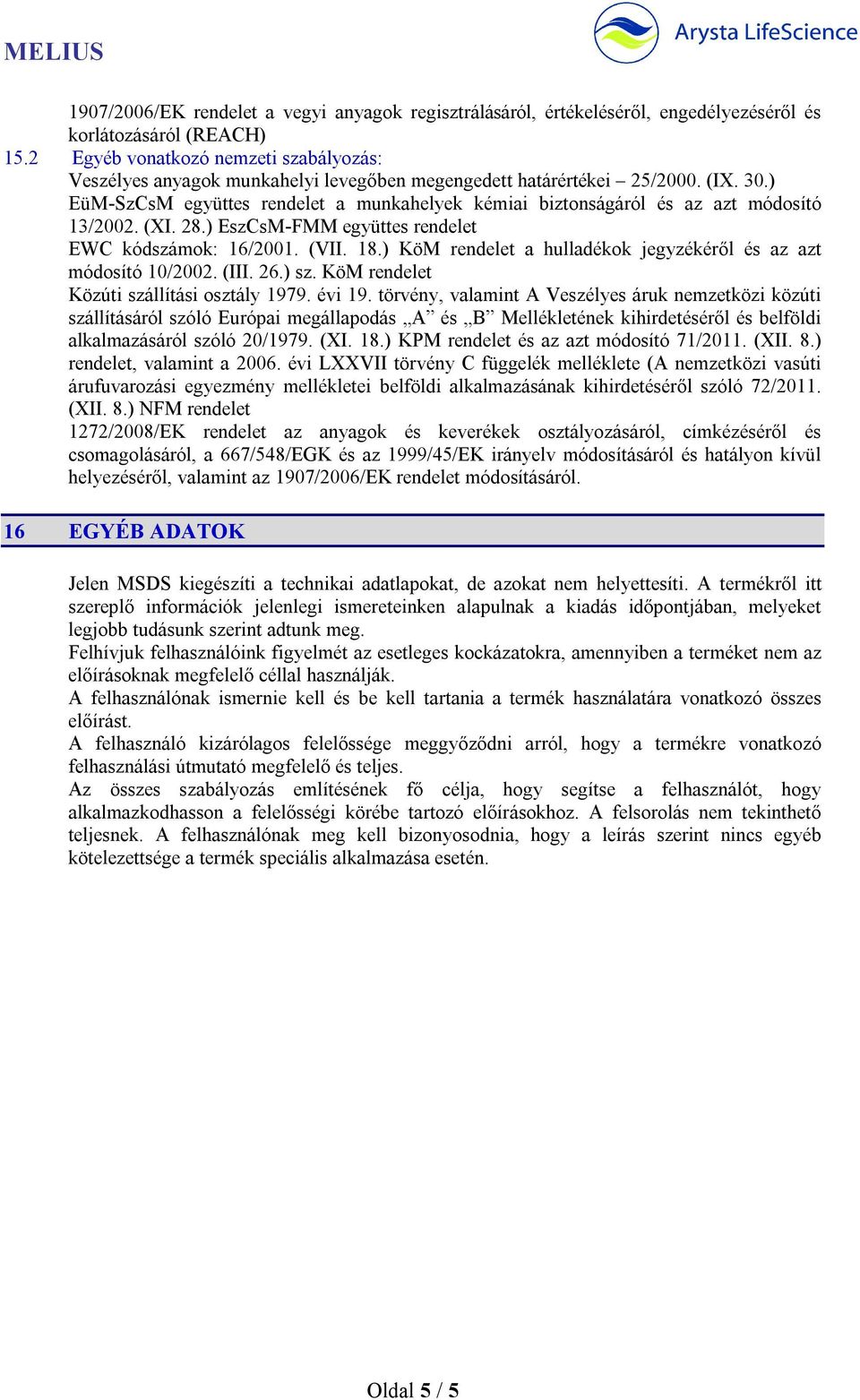 ) EüM-SzCsM együttes rendelet a munkahelyek kémiai biztonságáról és az azt módosító 13/2002. (XI. 28.) EszCsM-FMM együttes rendelet EWC kódszámok: 16/2001. (VII. 18.