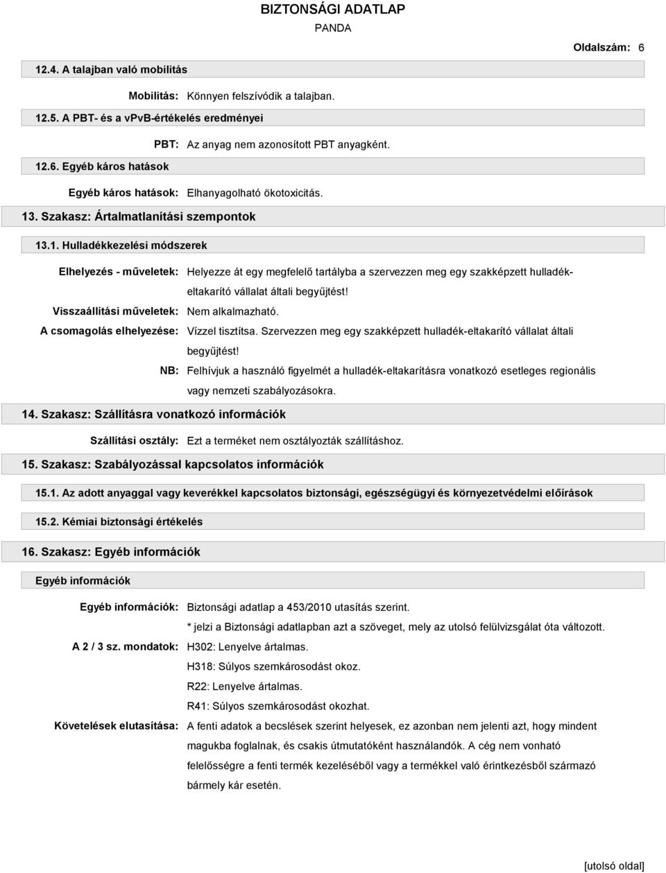 szervezzen meg egy szakképzett hulladékeltakarító vállalat általi begyűjtést! Nem alkalmazható. Vízzel tisztítsa. Szervezzen meg egy szakképzett hulladék-eltakarító vállalat általi begyűjtést!