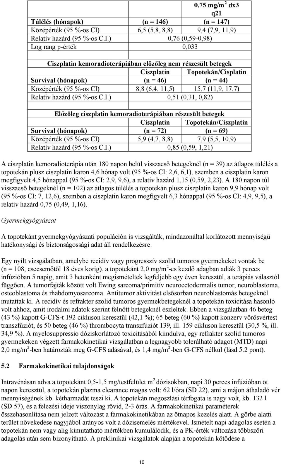 ) 0,76 (0,59-0,98) Log rang p-érték 0,033 Ciszplatin kemoradioterápiában előzőleg nem részesült betegek Ciszplatin Topotekán/Cisplatin Survival (hónapok) (n = 46) (n = 44) Középérték (95 %-os CI) 8,8