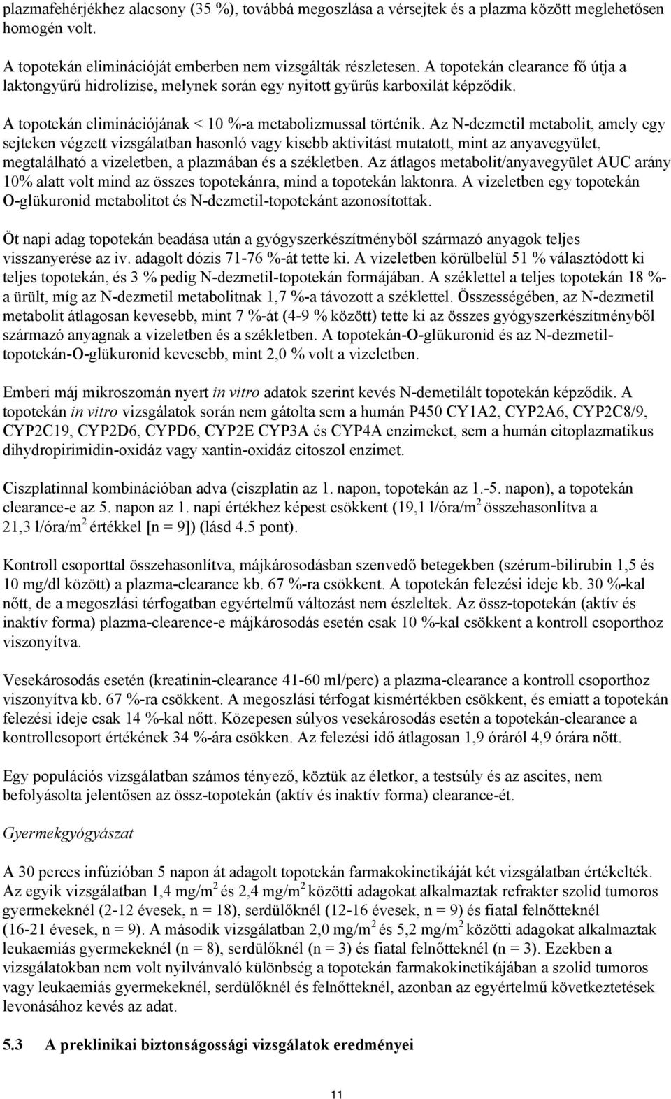 Az N-dezmetil metabolit, amely egy sejteken végzett vizsgálatban hasonló vagy kisebb aktivitást mutatott, mint az anyavegyület, megtalálható a vizeletben, a plazmában és a székletben.