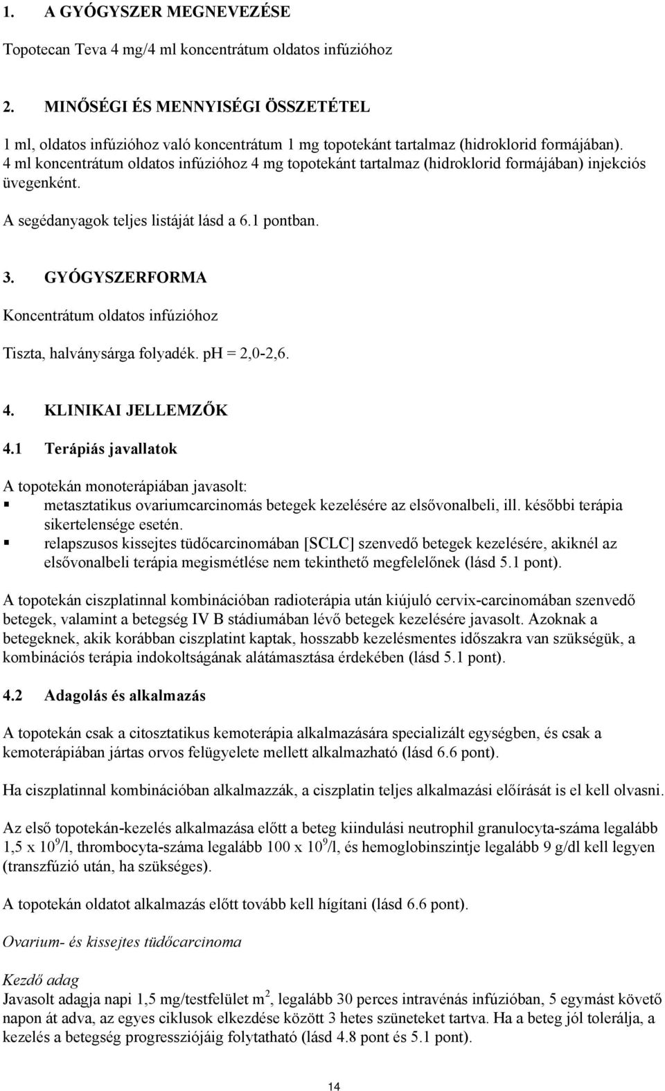 4 ml koncentrátum oldatos infúzióhoz 4 mg topotekánt tartalmaz (hidroklorid formájában) injekciós üvegenként. A segédanyagok teljes listáját lásd a 6.1 pontban. 3.