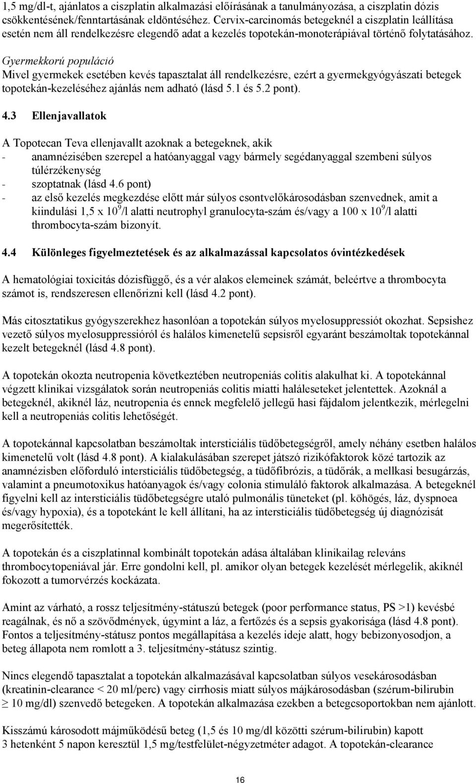 Gyermekkorú populáció Mivel gyermekek esetében kevés tapasztalat áll rendelkezésre, ezért a gyermekgyógyászati betegek topotekán-kezeléséhez ajánlás nem adható (lásd 5.1 és 5.2 pont). 4.