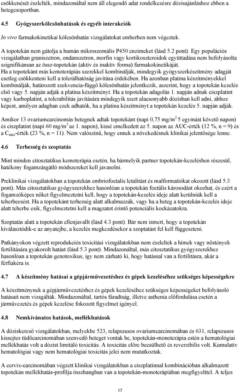 Egy populációs vizsgálatban graniszetron, ondanszetron, morfin vagy kortikoszteroidok együttadása nem befolyásolta szignifikánsan az össz-topotekán (aktív és inaktív forma) farmakokinetikáját.