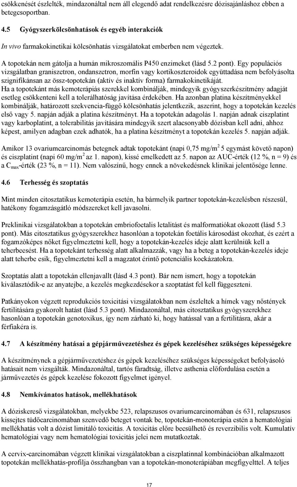 Egy populációs vizsgálatban graniszetron, ondanszetron, morfin vagy kortikoszteroidok együttadása nem befolyásolta szignifikánsan az össz-topotekán (aktív és inaktív forma) farmakokinetikáját.