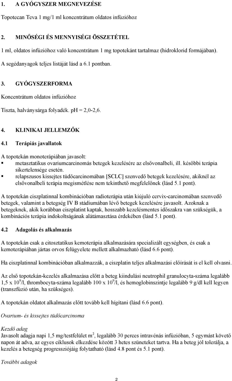 GYÓGYSZERFORMA Koncentrátum oldatos infúzióhoz Tiszta, halványsárga folyadék. ph = 2,0-2,6. 4. KLINIKAI JELLEMZŐK 4.