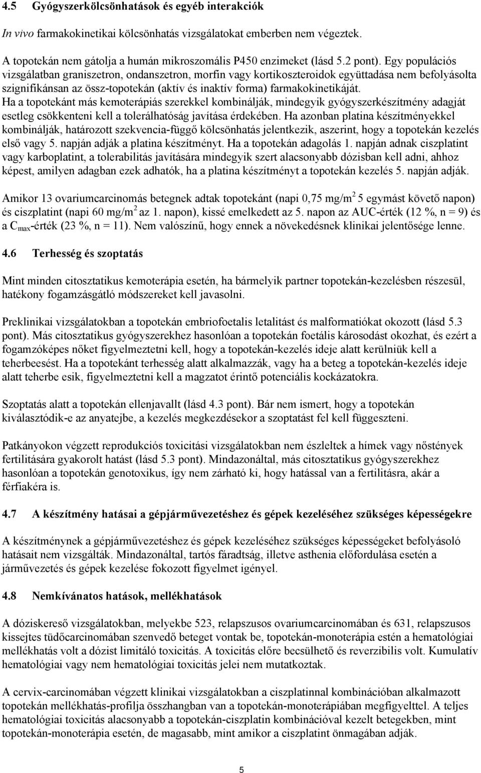 Egy populációs vizsgálatban graniszetron, ondanszetron, morfin vagy kortikoszteroidok együttadása nem befolyásolta szignifikánsan az össz-topotekán (aktív és inaktív forma) farmakokinetikáját.