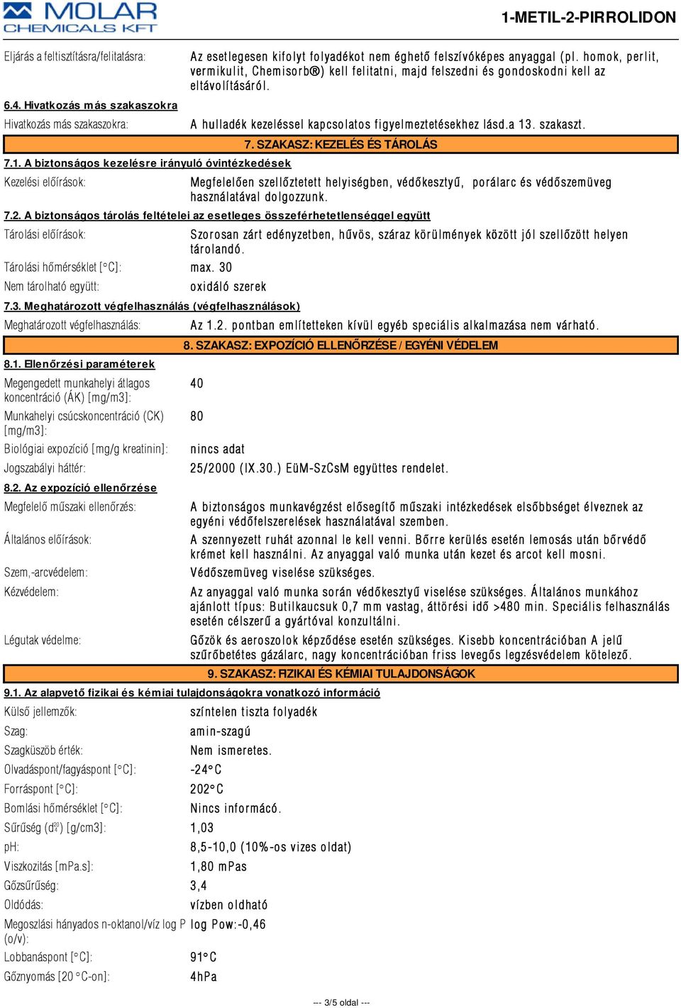 homok, perlit, vermikulit, Chemisorb ) kell felitatni, majd felszedni és gondoskodni kell az eltávolí tásár ól. A hulladék kezeléssel kapcsolatos figyelmeztetésekhez lásd.a 13. szakaszt. 7.