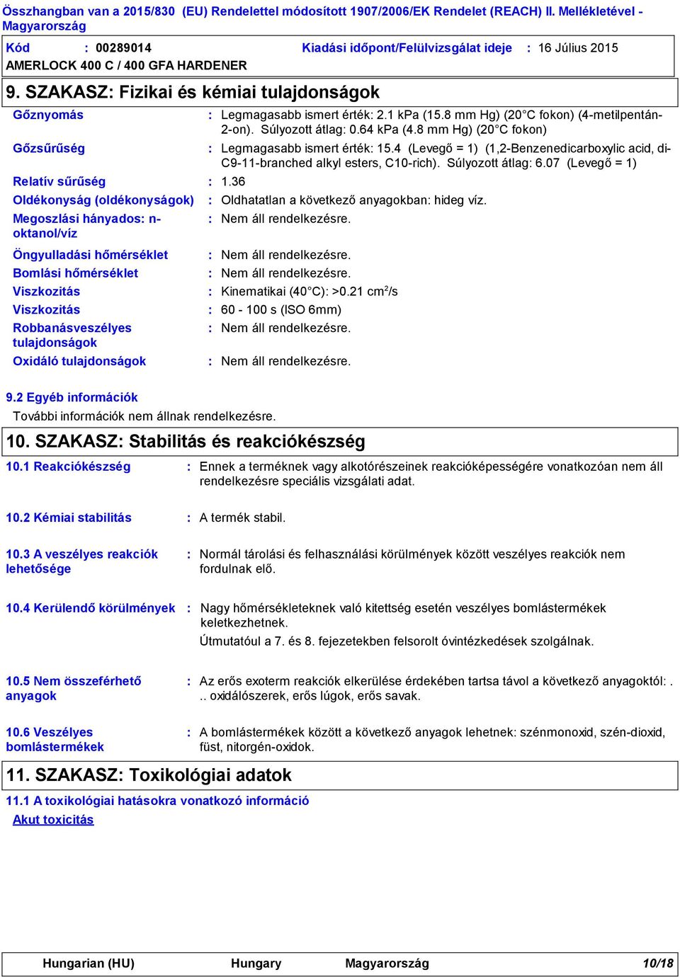 36 Oldhatatlan a következő anyagokban hideg víz. Viszkozitás Kinematikai (40 C) >0.21 cm 2 /s Viszkozitás Robbanásveszélyes tulajdonságok Oxidáló tulajdonságok Legmagasabb ismert érték 2.1 kpa (15.