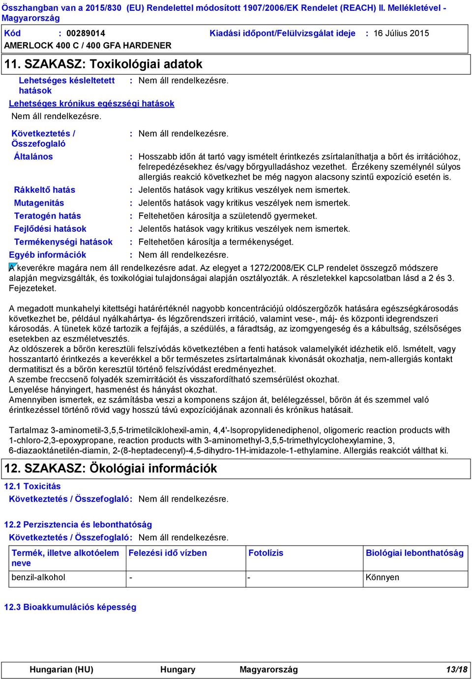 Termékenységi hatások Egyéb információk Hosszabb időn át tartó vagy ismételt érintkezés zsírtalaníthatja a bőrt és irritációhoz, felrepedézésekhez és/vagy bőrgyulladáshoz vezethet.