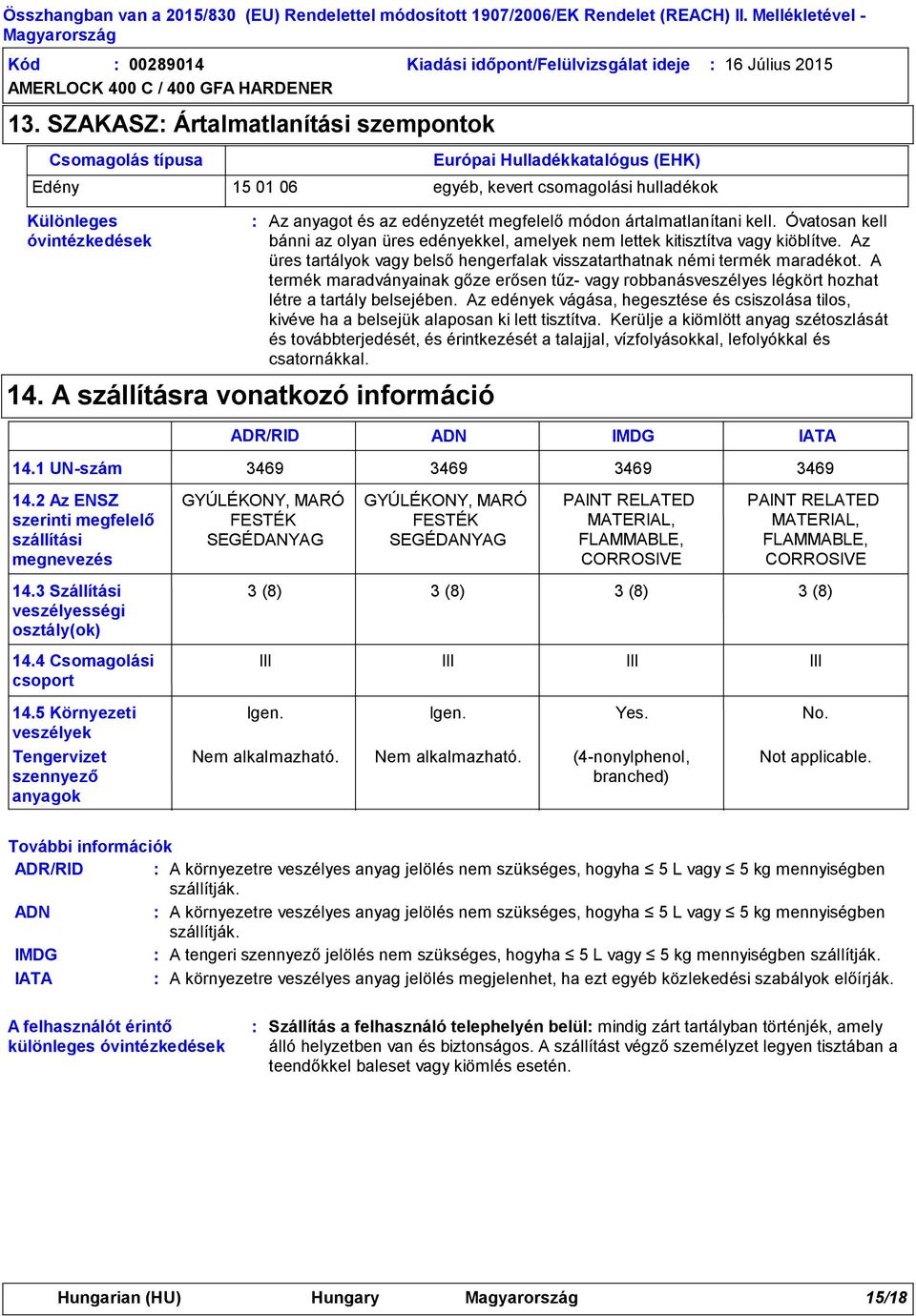 A szállításra vonatkozó információ Az anyagot és az edényzetét megfelelő módon ártalmatlanítani kell. Óvatosan kell bánni az olyan üres edényekkel, amelyek nem lettek kitisztítva vagy kiöblítve.