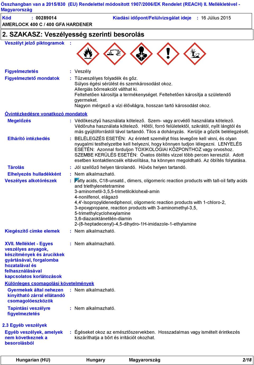 folyadék és gőz. Súlyos égési sérülést és szemkárosodást okoz. Allergiás bőrreakciót válthat ki. Feltehetően károsítja a termékenységet. Feltehetően károsítja a születendő gyermeket.