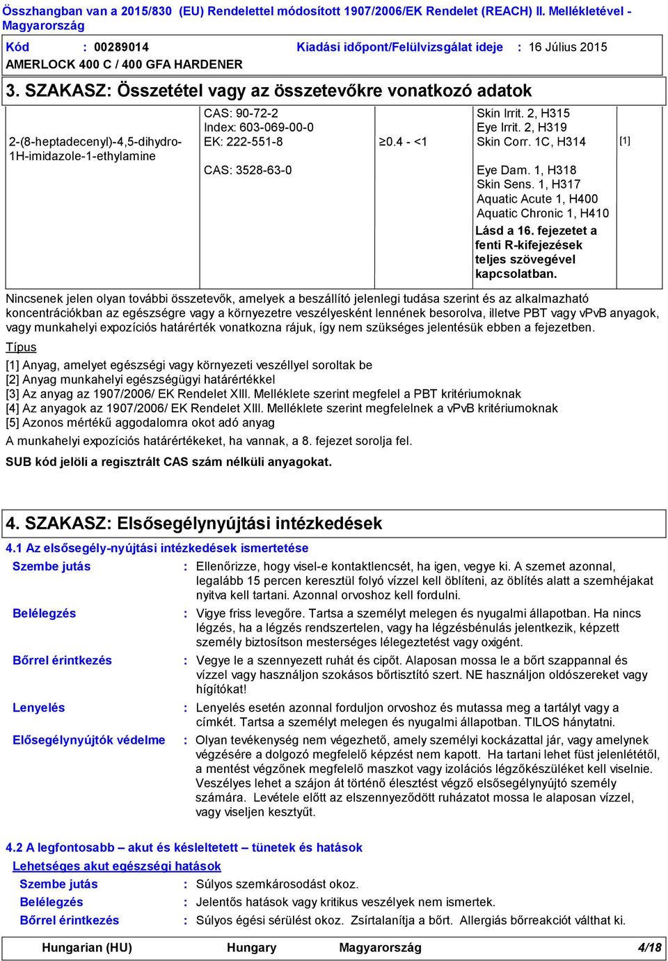 2, H319 EK 222-551-8 0.4 - <1 Skin Corr. 1C, H314 [1] CAS 3528-63-0 A munkahelyi expozíciós határértékeket, ha vannak, a 8. fejezet sorolja fel. Eye Dam. 1, H318 Skin Sens.