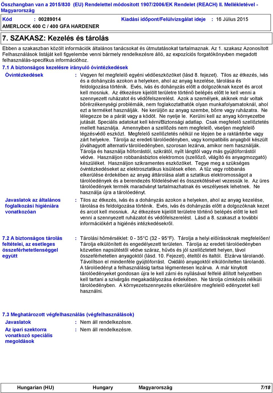 1 A biztonságos kezelésre irányuló óvintézkedések Óvintézkedések Javaslatok az általános foglalkozási higiéniára vonatkozóan Vegyen fel megfelelő egyéni védőeszközöket (lásd 8. fejezet).