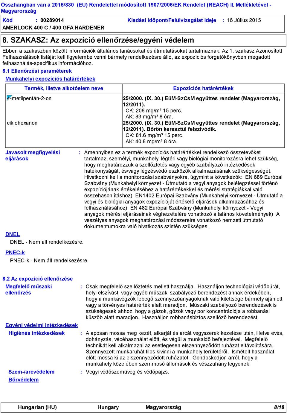 szakasz Azonosított Felhasználások listáját kell figyelembe venni bármely rendelkezésre álló, az expozíciós forgatókönyvben megadott felhasználás-specifikus információhoz. 8.