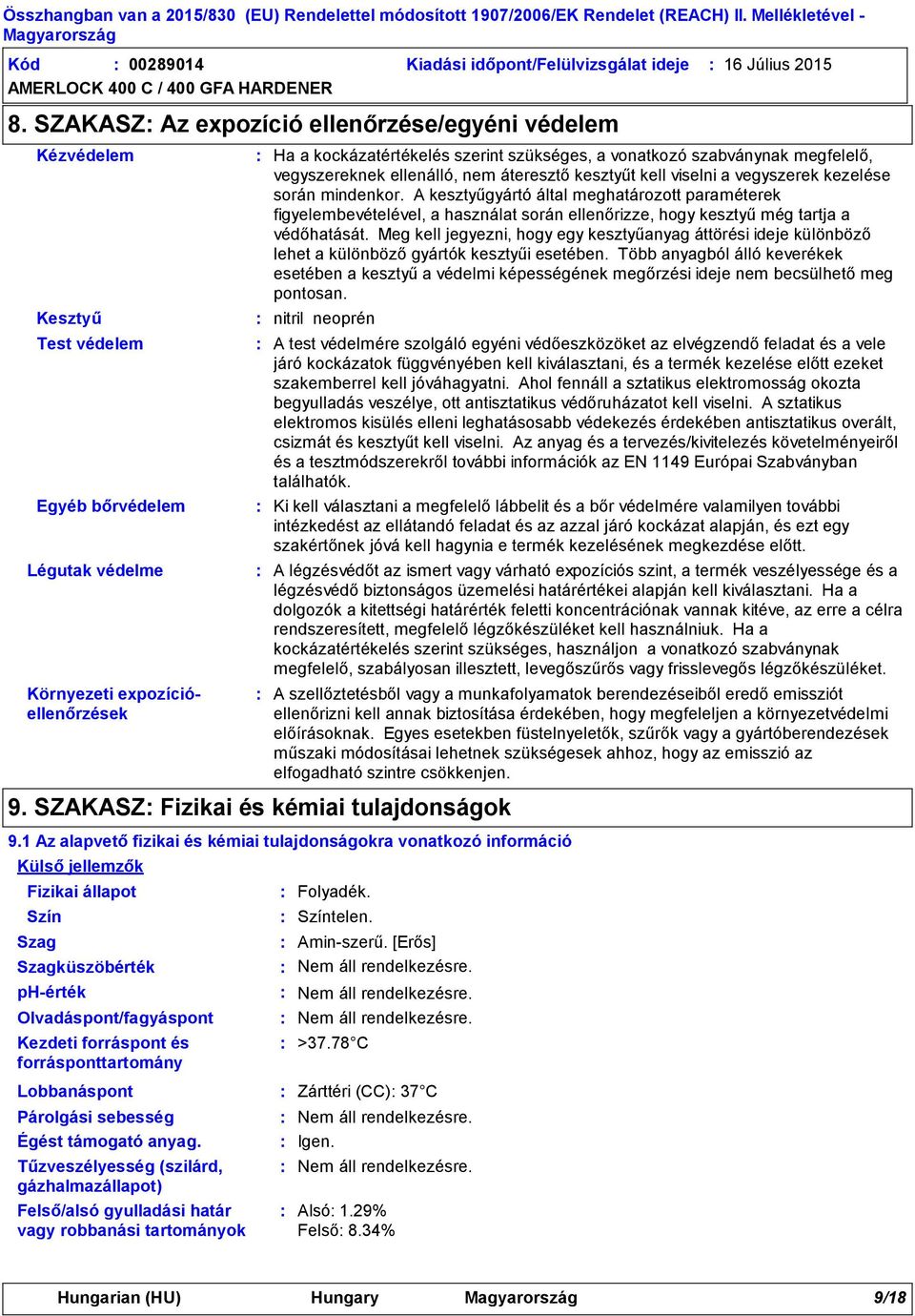 forráspont és forrásponttartomány Ha a kockázatértékelés szerint szükséges, a vonatkozó szabványnak megfelelő, vegyszereknek ellenálló, nem áteresztő kesztyűt kell viselni a vegyszerek kezelése során