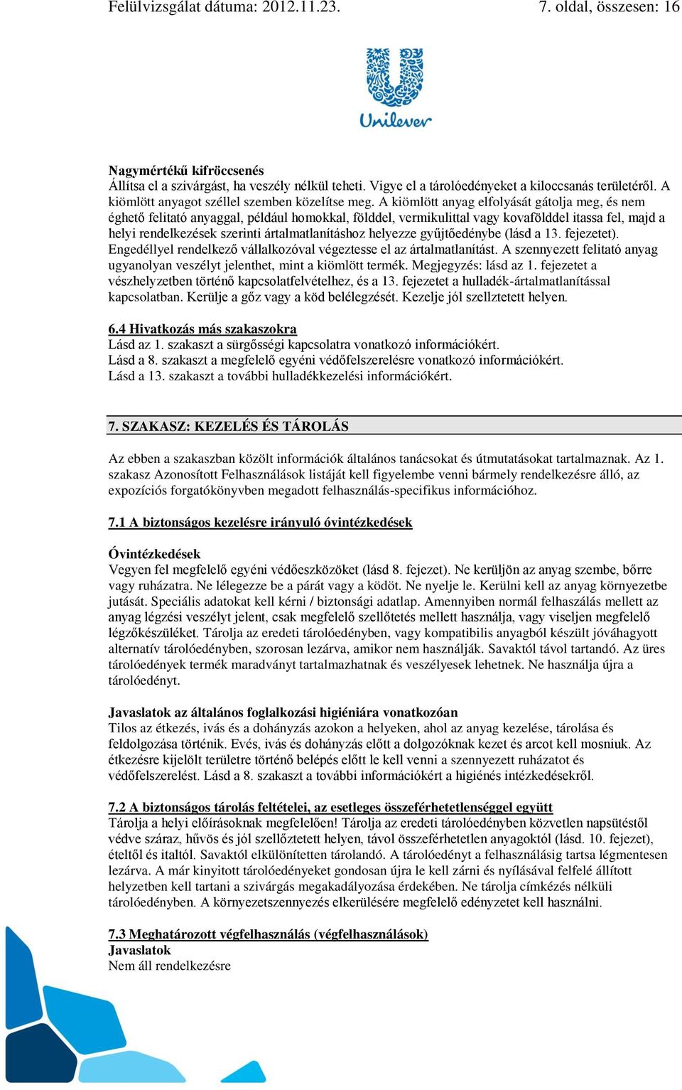 A kiömlött anyag elfolyását gátolja meg, és nem éghető felitató anyaggal, például homokkal, földdel, vermikulittal vagy kovafölddel itassa fel, majd a helyi rendelkezések szerinti ártalmatlanításhoz