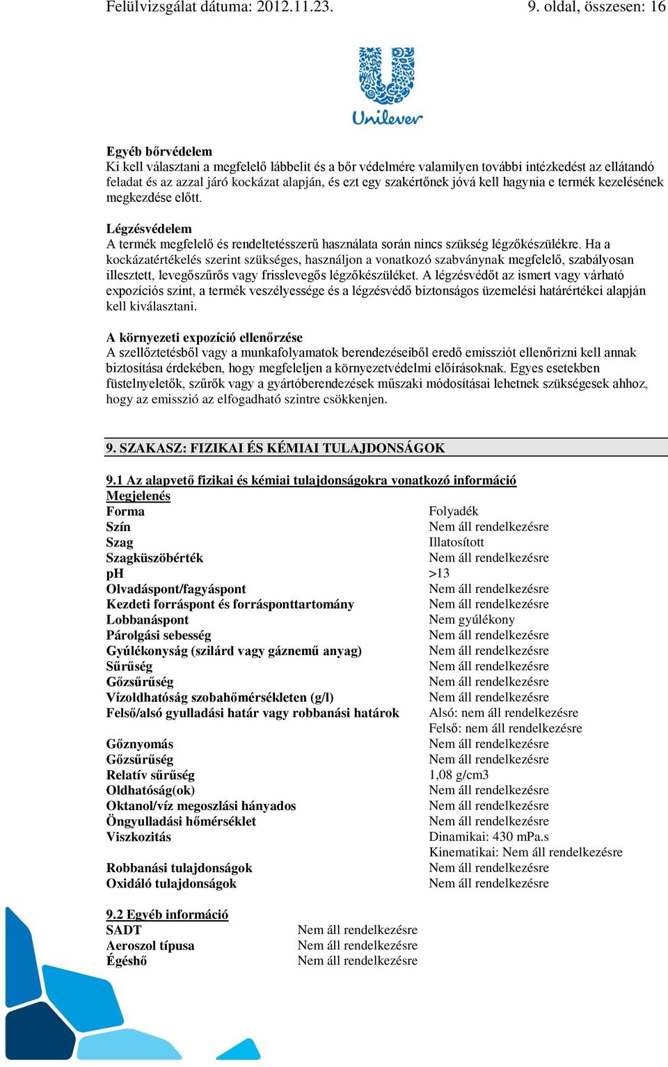 szakértőnek jóvá kell hagynia e termék kezelésének megkezdése előtt. Légzésvédelem A termék megfelelő és rendeltetésszerű használata során nincs szükség légzőkészülékre.