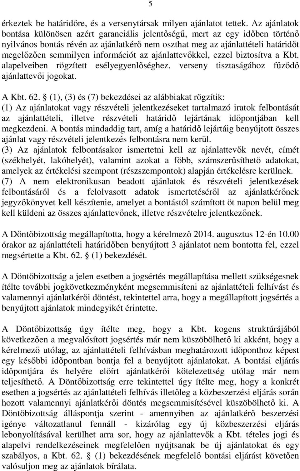 információt az ajánlattevőkkel, ezzel biztosítva a Kbt. alapelveiben rögzített esélyegyenlőséghez, verseny tisztaságához fűződő ajánlattevői jogokat. A Kbt. 62.