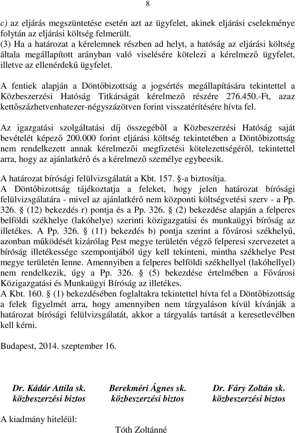 A fentiek alapján a Döntőbizottság a jogsértés megállapítására tekintettel a Közbeszerzési Hatóság Titkárságát kérelmező részére 276.450.