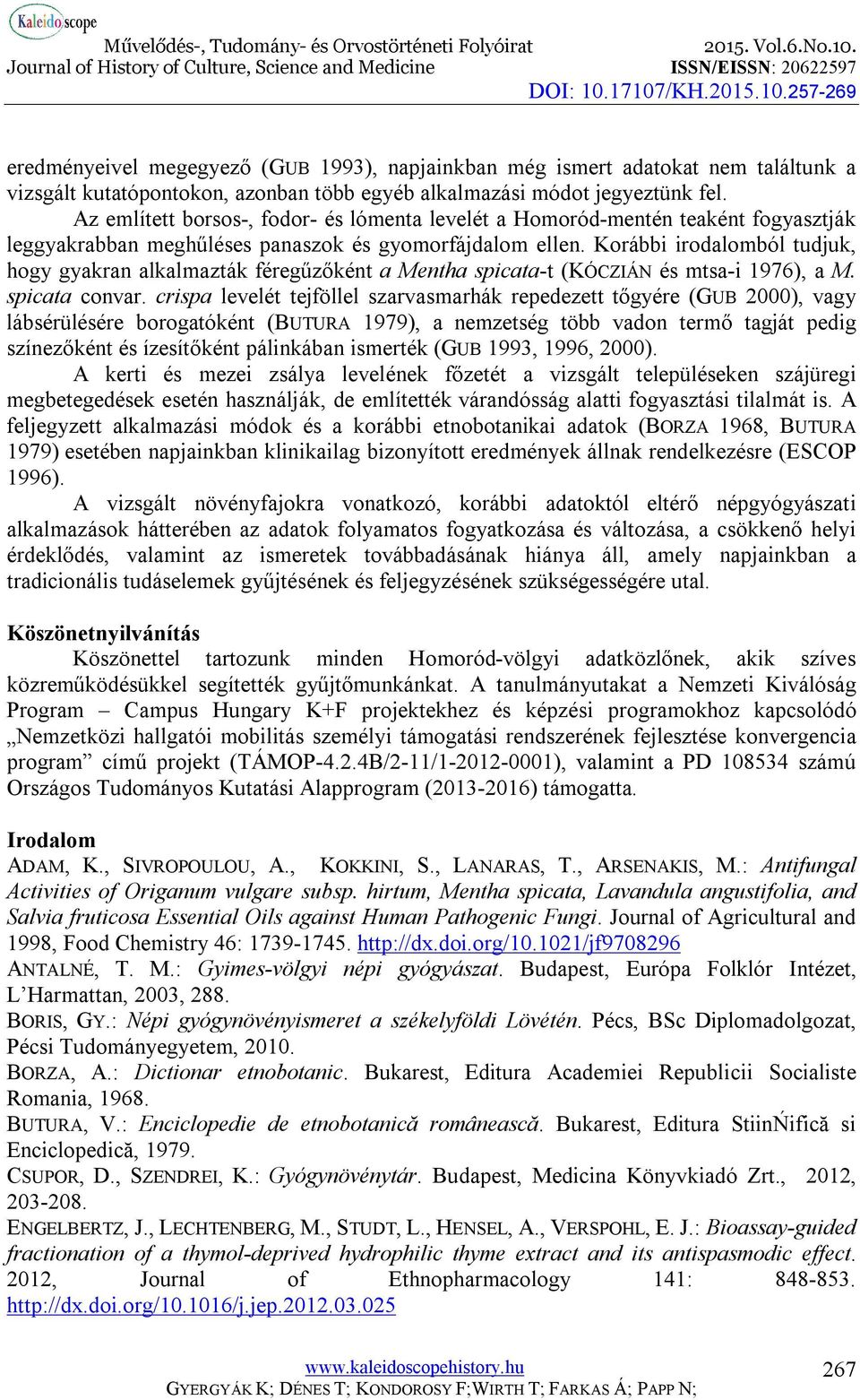 Korábbi irodalomból tudjuk, hogy gyakran alkalmazták féregűzőként a Mentha spicata-t (KÓCZIÁN és mtsa-i 1976), a M. spicata convar.