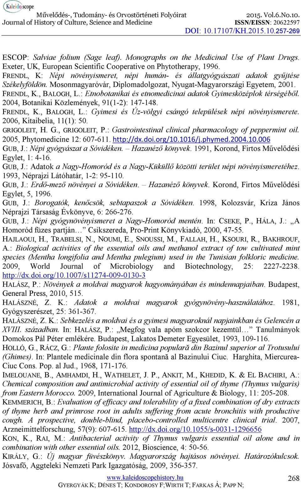 : Etnobotanikai és etnomedicinai adatok Gyimesközéplok térségéből. 2004, Botanikai Közlemények, 91(1-2): 147-148. FRENDL, K., BALOGH, L.: Gyimesi és Úz-völgyi csángó települések népi növényismerete.