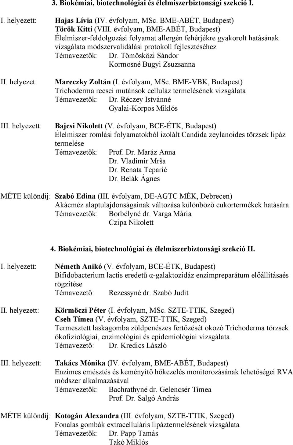 Tömösközi Sándor Kormosné Bugyi Zsuzsanna II. helyezet: Mareczky Zoltán (I. évfolyam, MSc. BME-VBK, Budapest) Trichoderma reesei mutánsok celluláz termelésének vizsgálata Témavezetők: Dr.