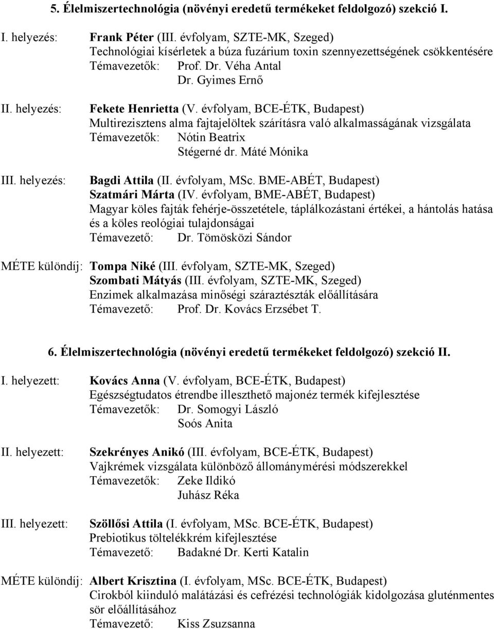 helyezés: Fekete Henrietta (V. évfolyam, BCE-ÉTK, Budapest) Multirezisztens alma fajtajelöltek szárításra való alkalmasságának vizsgálata Témavezetők: Nótin Beatrix Stégerné dr.