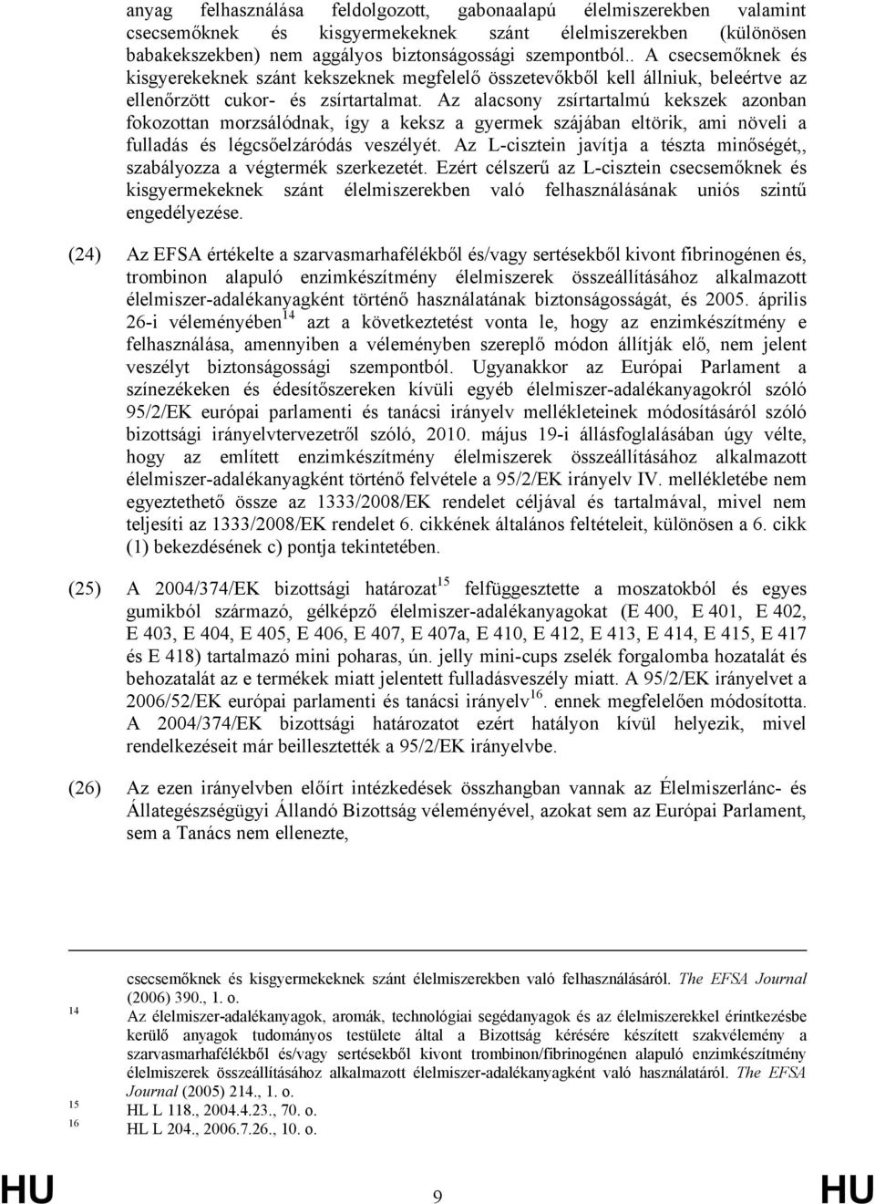 Az alacsony zsírtartalmú kekszek azonban fokozottan morzsálódnak, így a keksz a gyermek szájában eltörik, ami növeli a fulladás és légcsőelzáródás veszélyét.