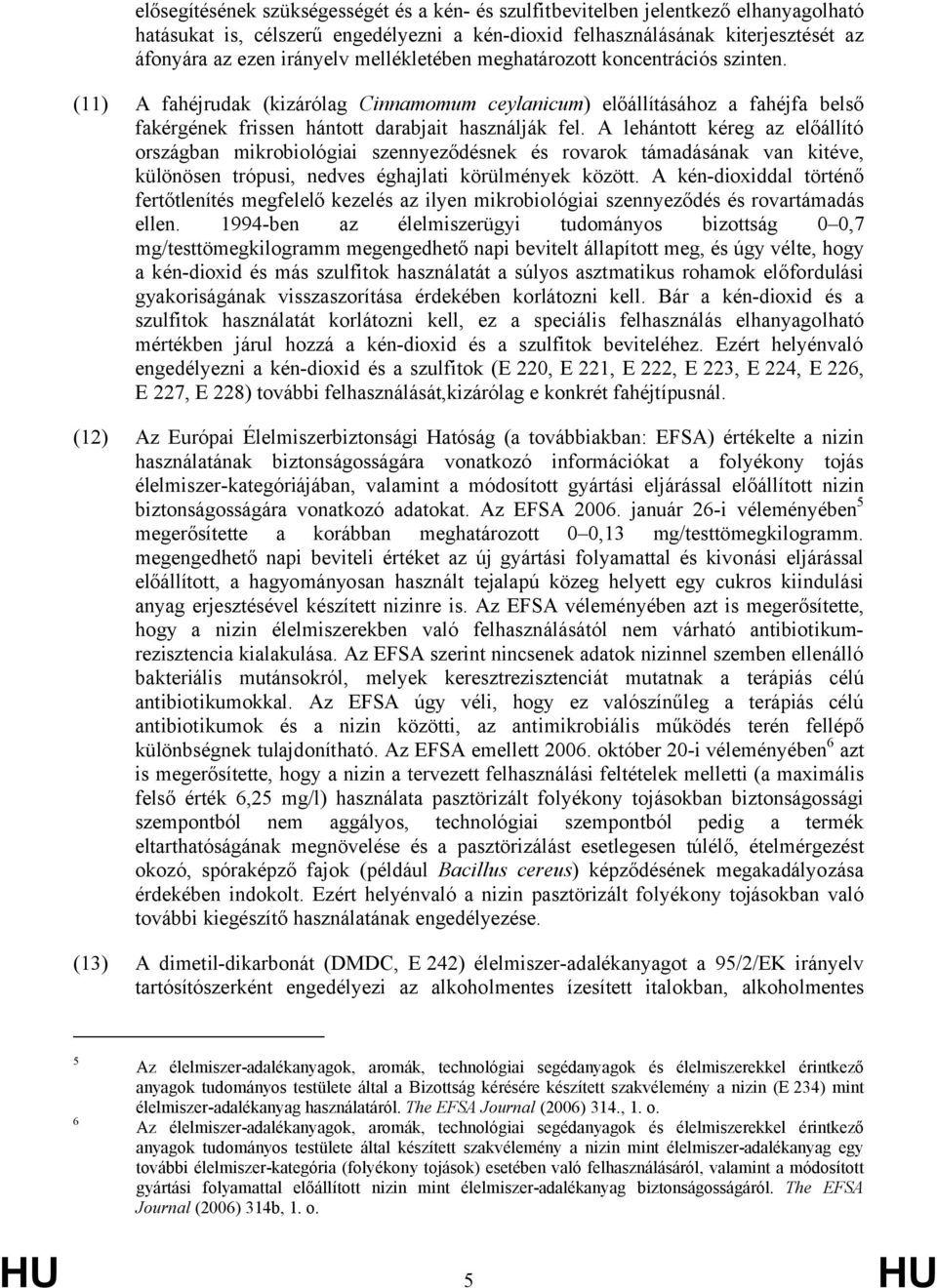 A lehántott kéreg az előállító országban mikrobiológiai szennyeződésnek és rovarok támadásának van kitéve, különösen trópusi, nedves éghajlati körülmények között.