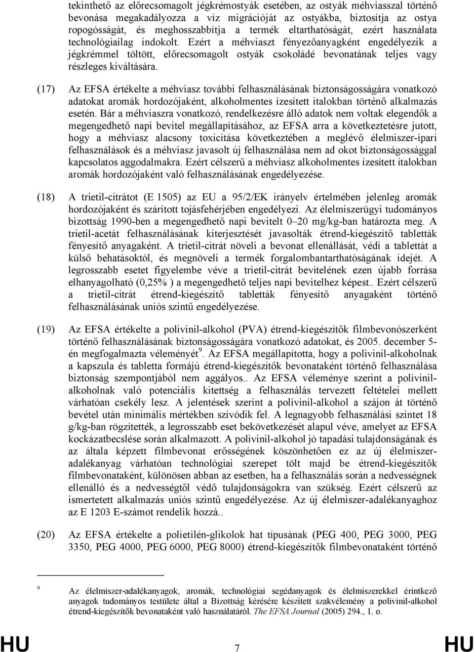 Ezért a méhviaszt fényezőanyagként engedélyezik a jégkrémmel töltött, előrecsomagolt ostyák csokoládé bevonatának teljes vagy részleges kiváltására.