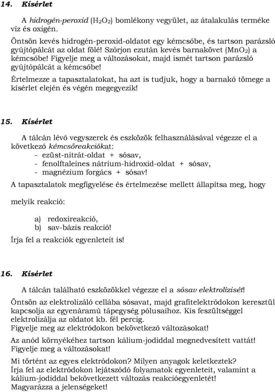 Értelmezze a tapasztalatokat, ha azt is tudjuk, hogy a barnakő tömege a kísérlet elején és végén megegyezik! 15.