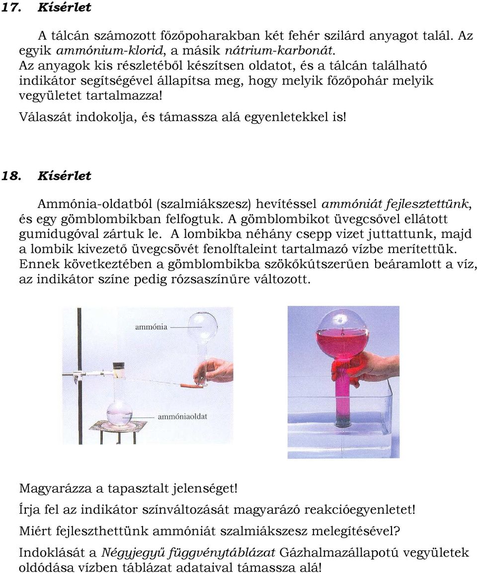 Válaszát indokolja, és támassza alá egyenletekkel is! 18. Kísérlet Ammónia-oldatból (szalmiákszesz) hevítéssel ammóniát fejlesztettünk, és egy gömblombikban felfogtuk.