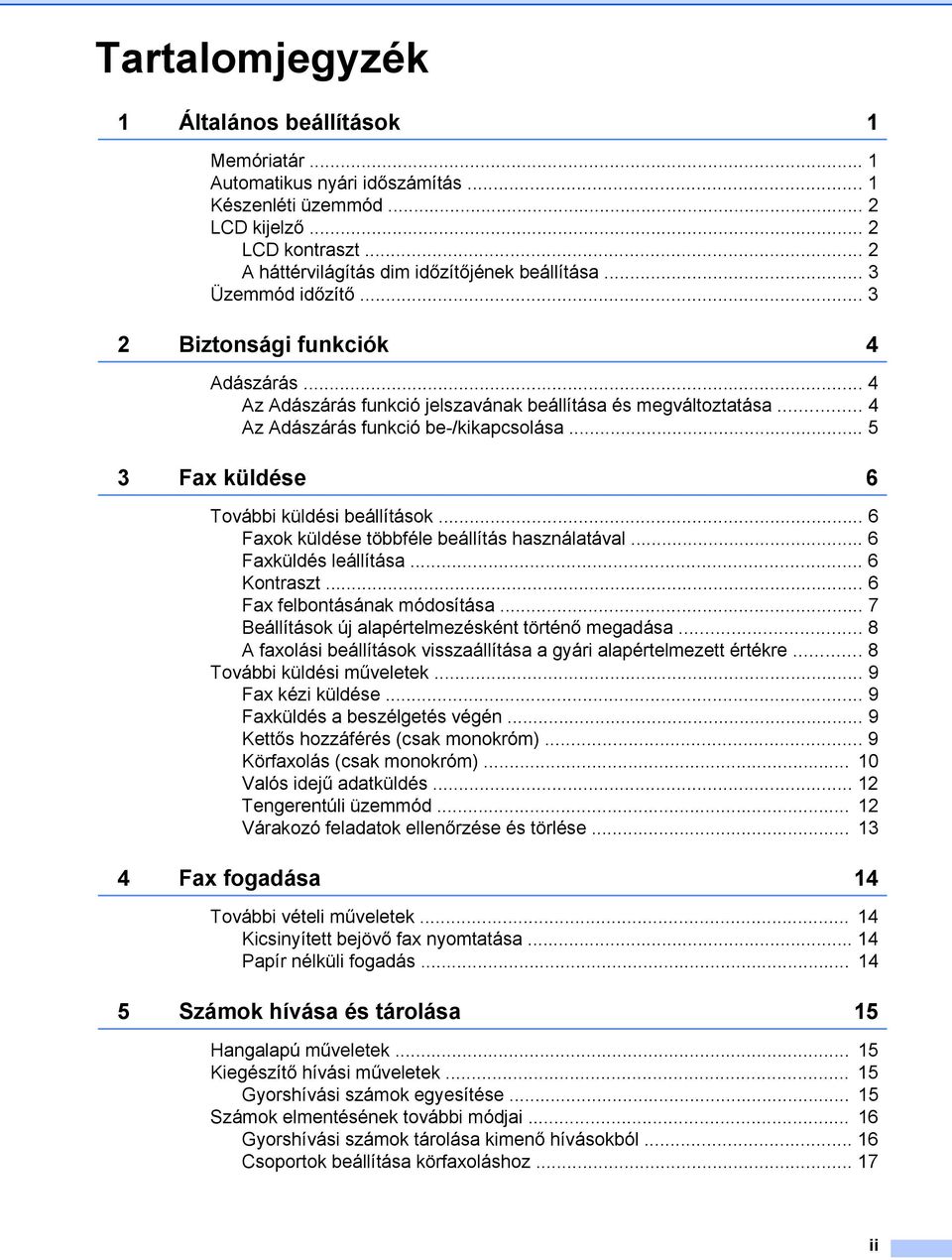 .. 5 3 Fax küldése 6 További küldési beállítások... 6 Faxok küldése többféle beállítás használatával... 6 Faxküldés leállítása... 6 Kontraszt... 6 Fax felbontásának módosítása.