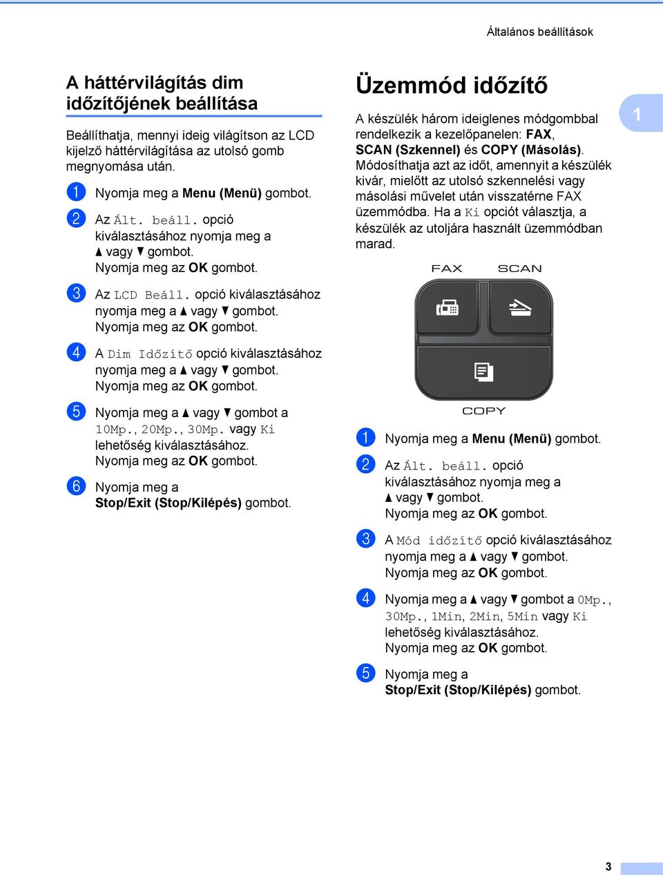 , 20Mp., 30Mp. vagy Ki lehetőség kiválasztásához. f Nyomja meg a Üzemmód időzítő A készülék három ideiglenes módgombbal rendelkezik a kezelőpanelen: FAX, SCAN (Szkennel) és COPY (Másolás).
