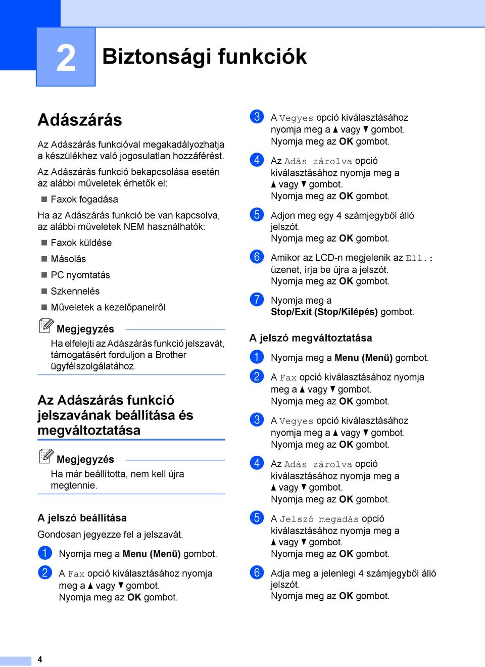 nyomtatás Szkennelés Műveletek a kezelőpanelről Megjegyzés Ha elfelejti az Adászárás funkció jelszavát, támogatásért forduljon a Brother ügyfélszolgálatához.